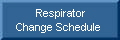  Respirator
Change Schedule 